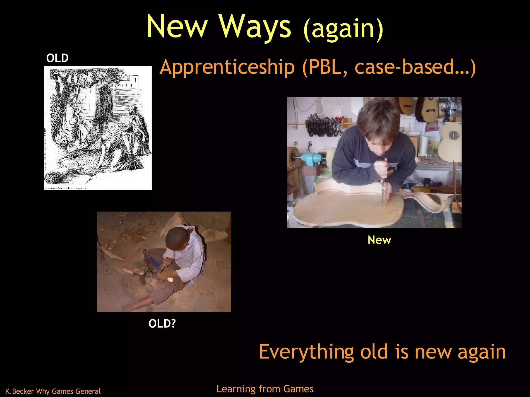 New Ways  (again) Everything old is new again Apprenticeship (PBL, case-based…) OLD OLD? New 
