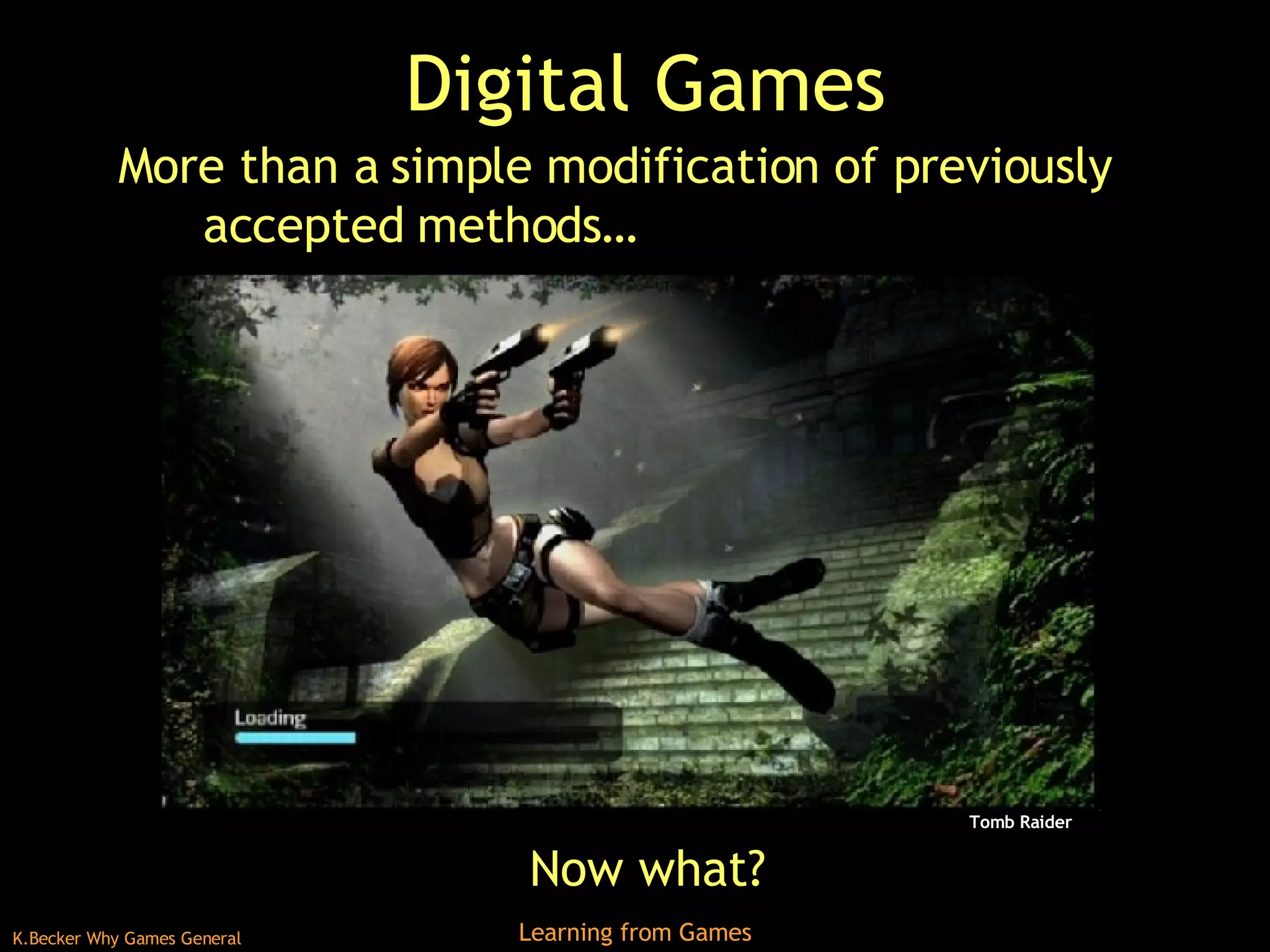 Digital Games More than a simple modification of previously accepted methods… Now what? Tomb Raider 