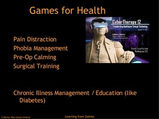 Games for Health Pain Distraction Phobia Management Pre-Op Calming Surgical Training Chronic Illness Management / Education (like Diabetes) 