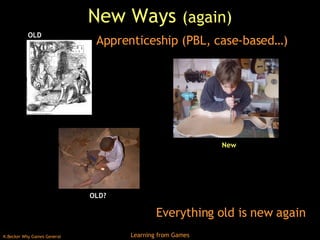 New Ways  (again) Everything old is new again Apprenticeship (PBL, case-based…) OLD OLD? New 
