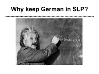 Why keep German in SLP?




2007
 2012         Frau Fox
 