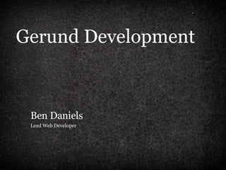 Gerund Development Ben Daniels Lead Web Developer 