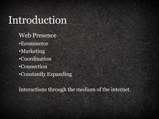 Introduction Web Presence Ecommerce Marketing Coordination Connection Constantly Expanding Interactions through the medium of the internet. 