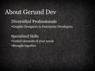 About Gerund Dev Diversified Professionals Graphic Designers to Enterprise Developers Specialized Skills Varied elements of your needs Brought together 