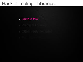 Haskell Tooling: Libraries


         Quite a few
         Practical libraries
         Often freely available
         Pe...
