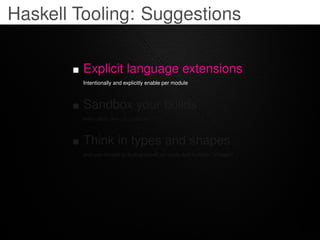 Haskell Tooling: Suggestions

         Explicit language extensions
         Intentionally and explicitly enable per modul...