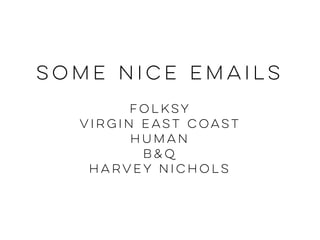 Some nice emails
folksy
virgin east coast
human
B&Q
harvey nichols
 
