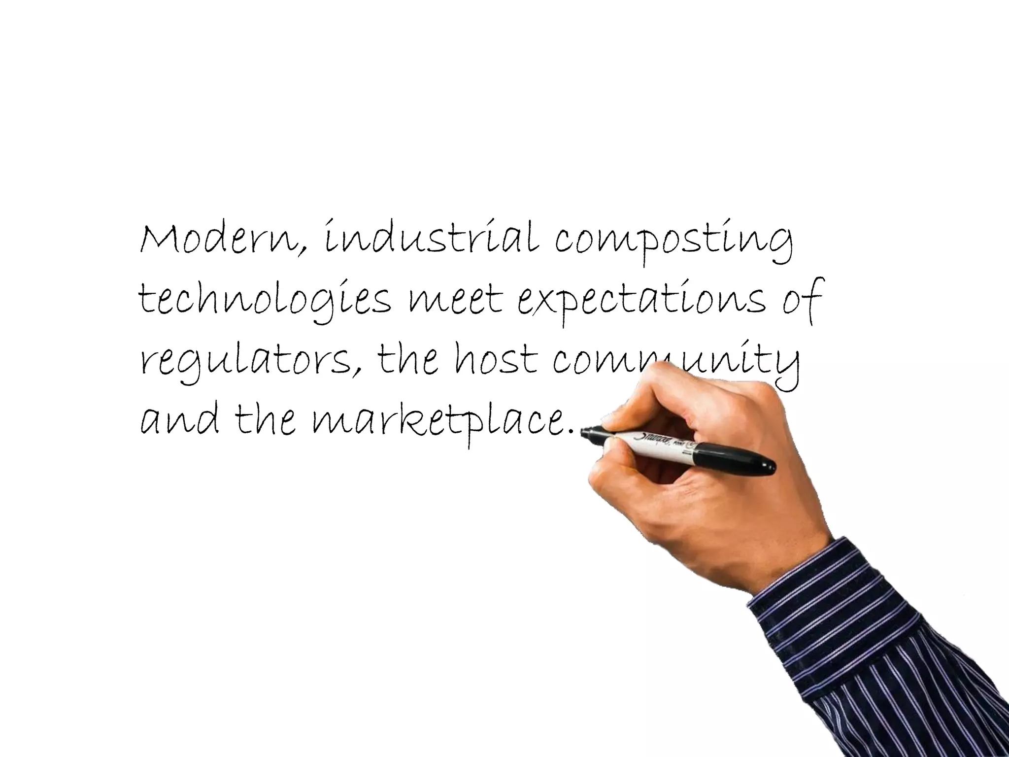 Modern, industrial composting
technologies meet expectations of
regulators, the host community
and the marketplace.
 