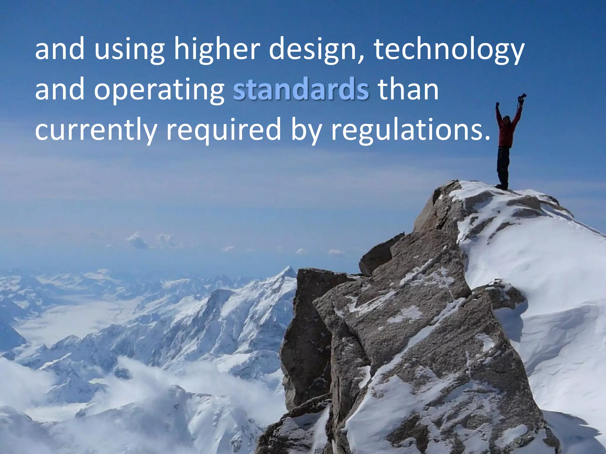 and using higher design, technology
and operating standards than
currently required by regulations.
 