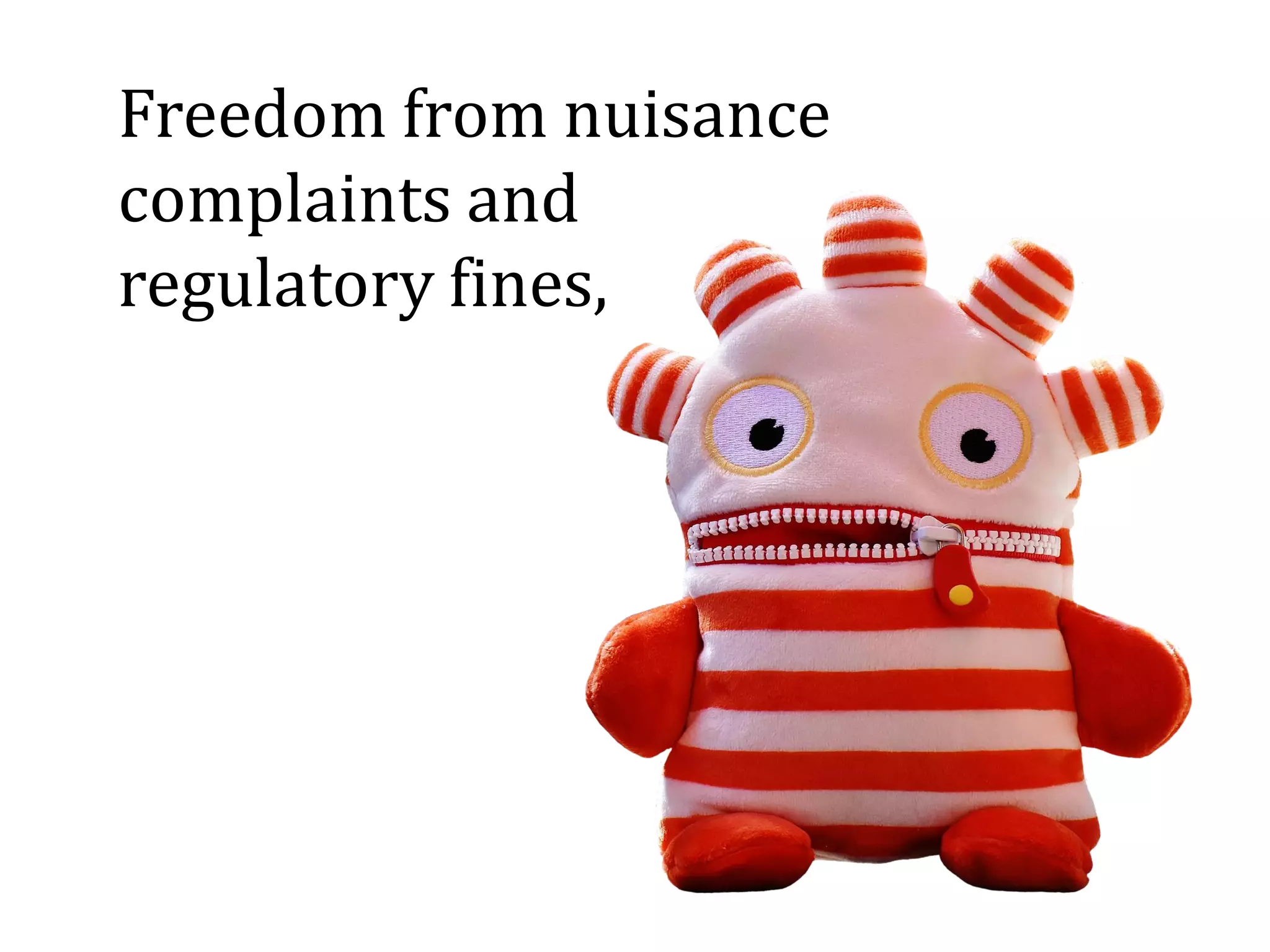 Freedom from nuisance
complaints and
regulatory fines,
 