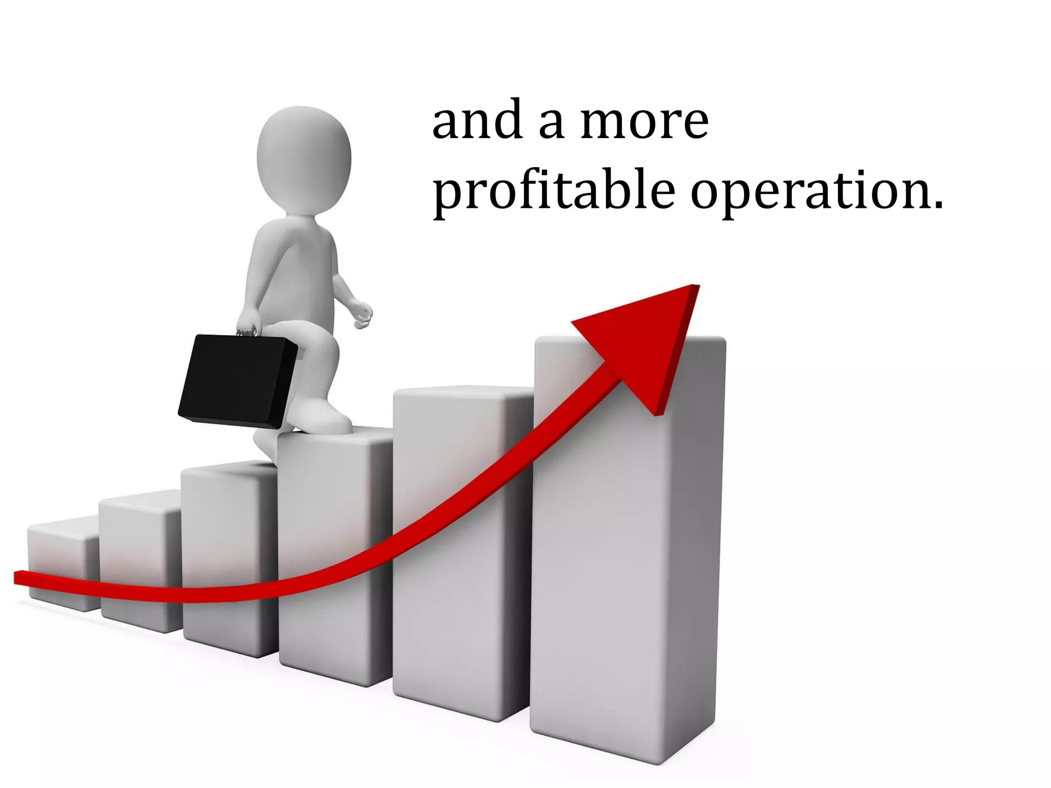 and a more
profitable operation.
 