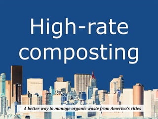 High-rate
composting
A better way to manage organic waste from America’s cities
 