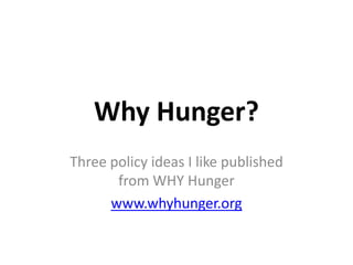 Why Hunger? Three policy ideas I like published from WHY Hunger www.whyhunger.org 