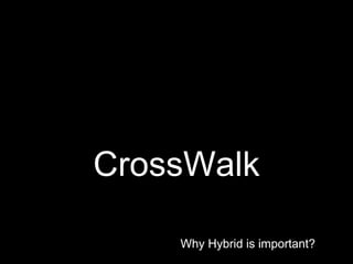 Why Hybrid is important?Why Hybrid is important?
CrossWalk
 