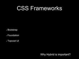 Why Hybrid is important?
CSS Frameworks
Why Hybrid is important?
Bootstrap
Foundation
Topcoat UI
 