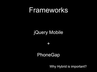 Why Hybrid is important?
Frameworks
Why Hybrid is important?
jQuery Mobile
+
PhoneGap
 