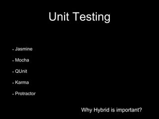 Why Hybrid is important?
Unit Testing
Why Hybrid is important?
Jasmine
Mocha
QUnit
Karma
Protractor
 