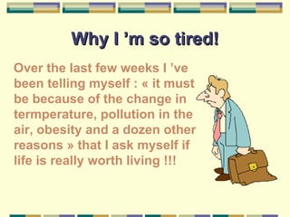 Why I ’m so tired! ,[object Object]
