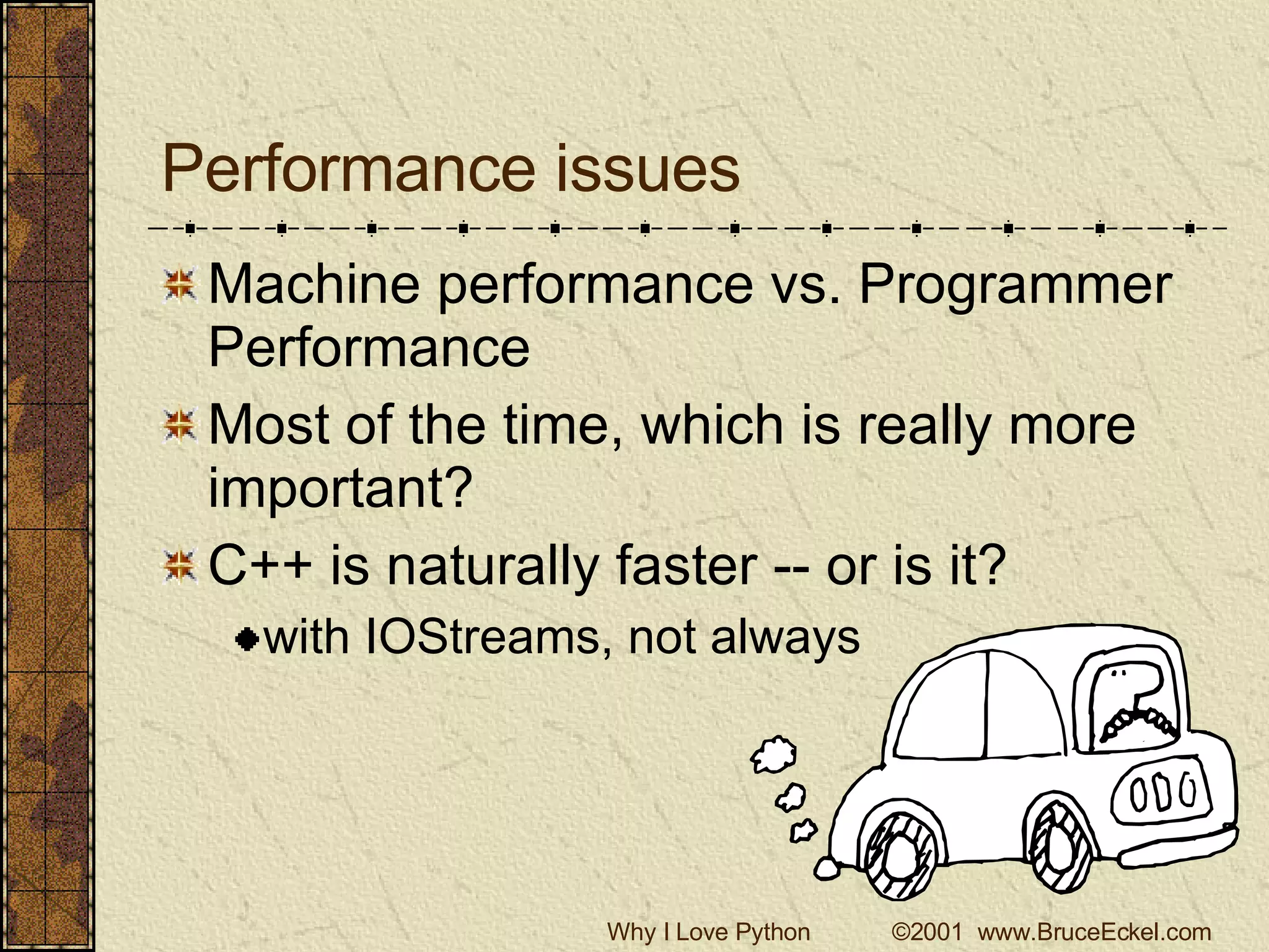 Performance issues Machine performance vs. Programmer Performance Most of the time, which is really more important? C++ is naturally faster -- or is it? with IOStreams, not always 