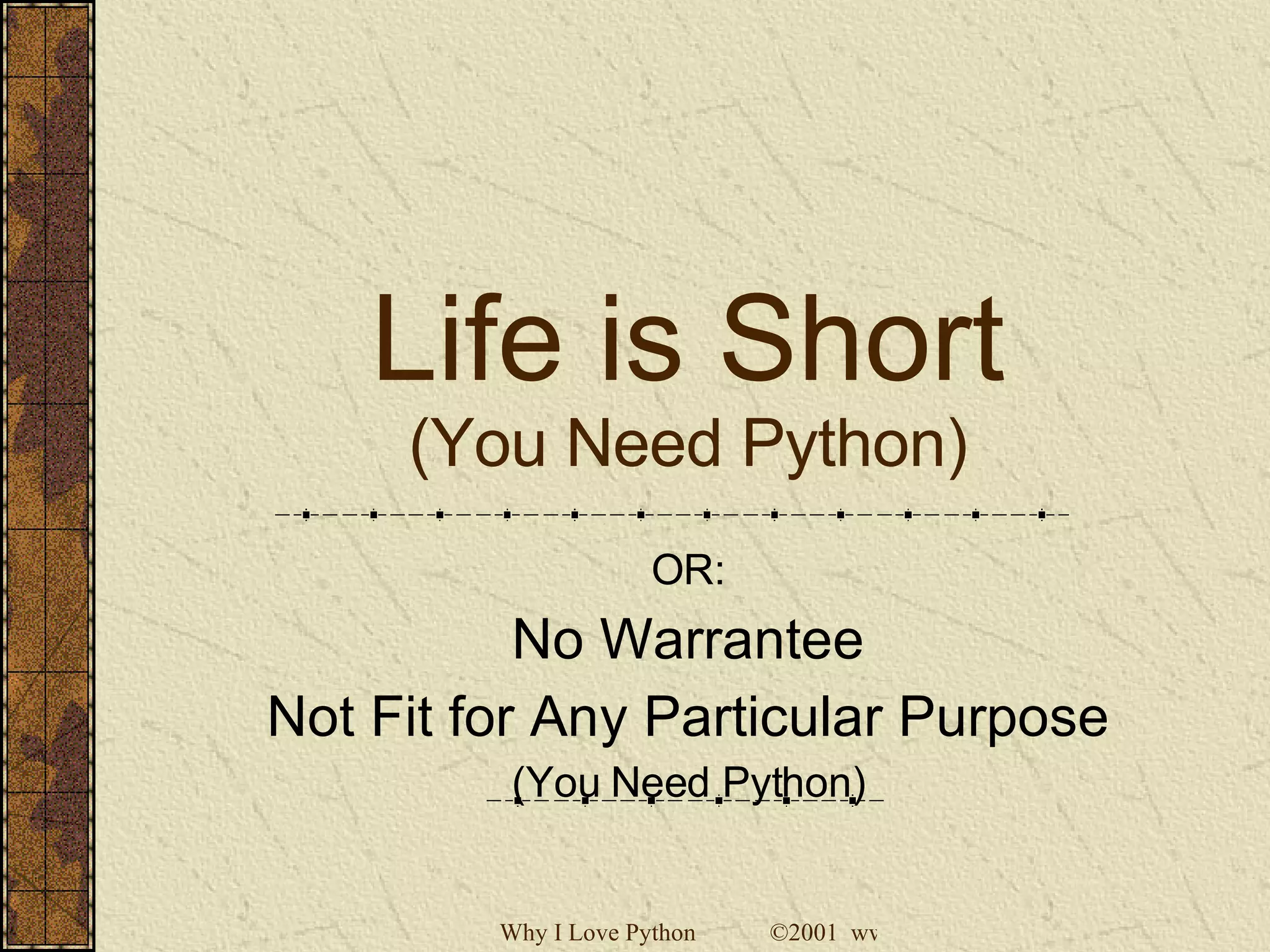 Life is Short (You Need Python) OR: No Warrantee Not Fit for Any Particular Purpose (You Need Python) 