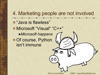 4. Marketing people are not involved “Java is flawless” Microsoft “Visual” “C++” Microsoft happens Of course, Python isn’t immune 