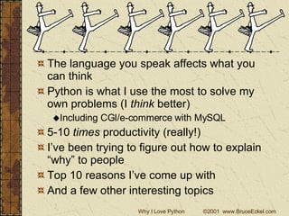 The language you speak affects what you can think Python is what I use the most to solve my own problems (I  think  better) Including CGI/e-commerce with MySQL 5-10  times  productivity (really!) I’ve been trying to figure out how to explain “why” to people Top 10 reasons I’ve come up with And a few other interesting topics 
