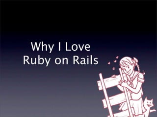 Why I Love
Ruby on Rails
 
