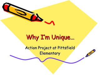 Why I’m Unique… Action Project at Pittsfield Elementary 