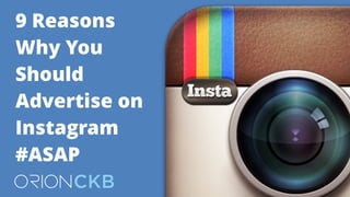 9 Reasons
Why You
Should
Advertise on
Instagram
#ASAP
 