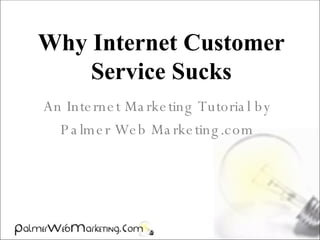 Why Internet Customer Service Sucks An Internet Marketing Tutorial by Palmer Web Marketing.com 