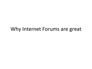 Why Internet Forums are great 