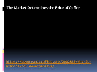 https://buyorganiccoffee.org/2002819/why-is-
arabica-coffee-expensive/
The Market Determines the Price of Coffee
 