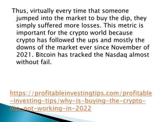 Thus, virtually every time that someone
jumped into the market to buy the dip, they
simply suffered more losses. This metr...