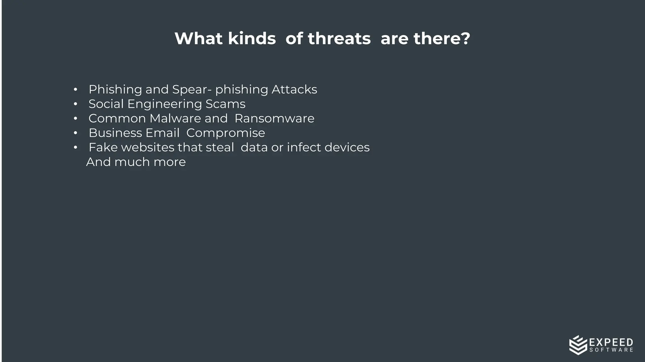 11
What kinds of threats are there?
• Phishing and Spear- phishing Attacks
• Social Engineering Scams
• Common Malware and Ransomware
• Business Email Compromise
• Fake websites that steal data or infect devices
And much more
 