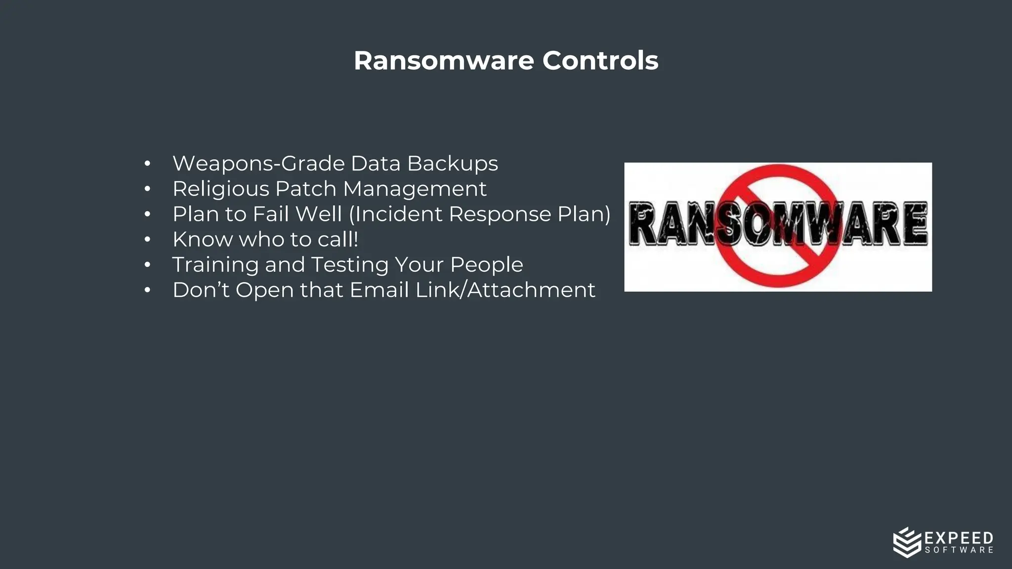 19
Ransomware Controls
• Weapons-Grade Data Backups
• Religious Patch Management
• Plan to Fail Well (Incident Response Plan)
• Know who to call!
• Training and Testing Your People
• Don’t Open that Email Link/Attachment
 
