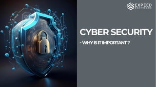 CYBER SECURITY
-WHYISITIMPORTANT?
 