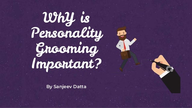 WhY is
Personality
Grooming
Important?
By Sanjeev Datta
 