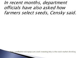 In recent months, department
officials have also asked how
farmers select seeds, Censky said.
 