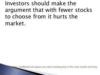 Investors should make the
argument that with fewer stocks
to choose from it hurts the
market.
 