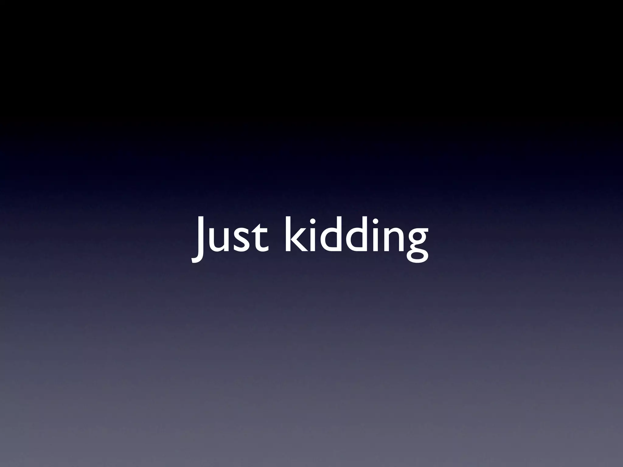 Just kidding
 