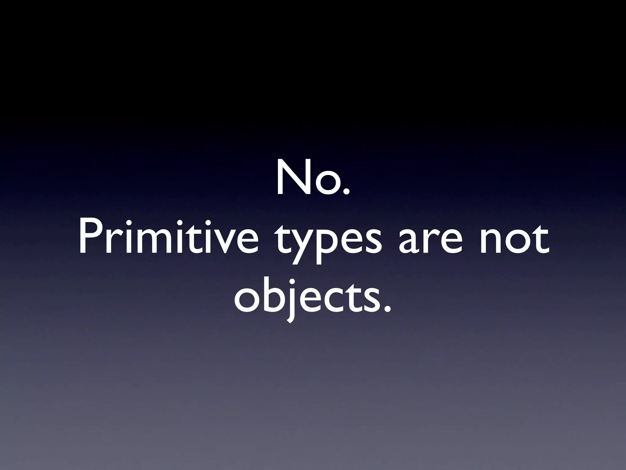 No.
Primitive types are not
        objects.
 