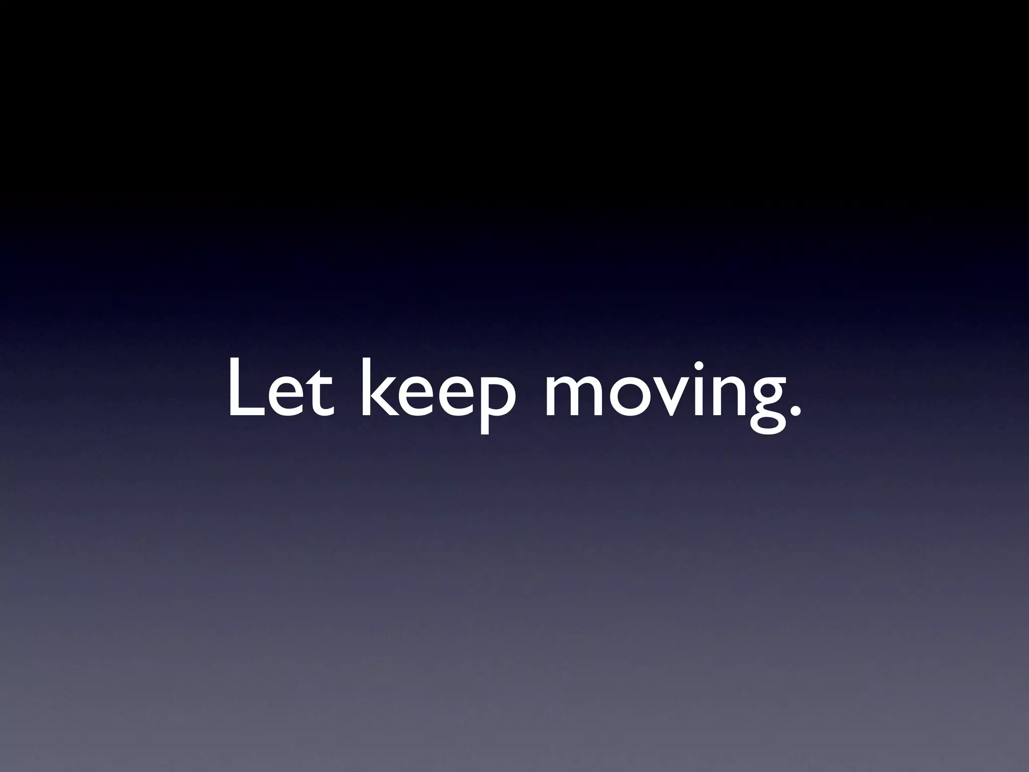 Let keep moving.
 