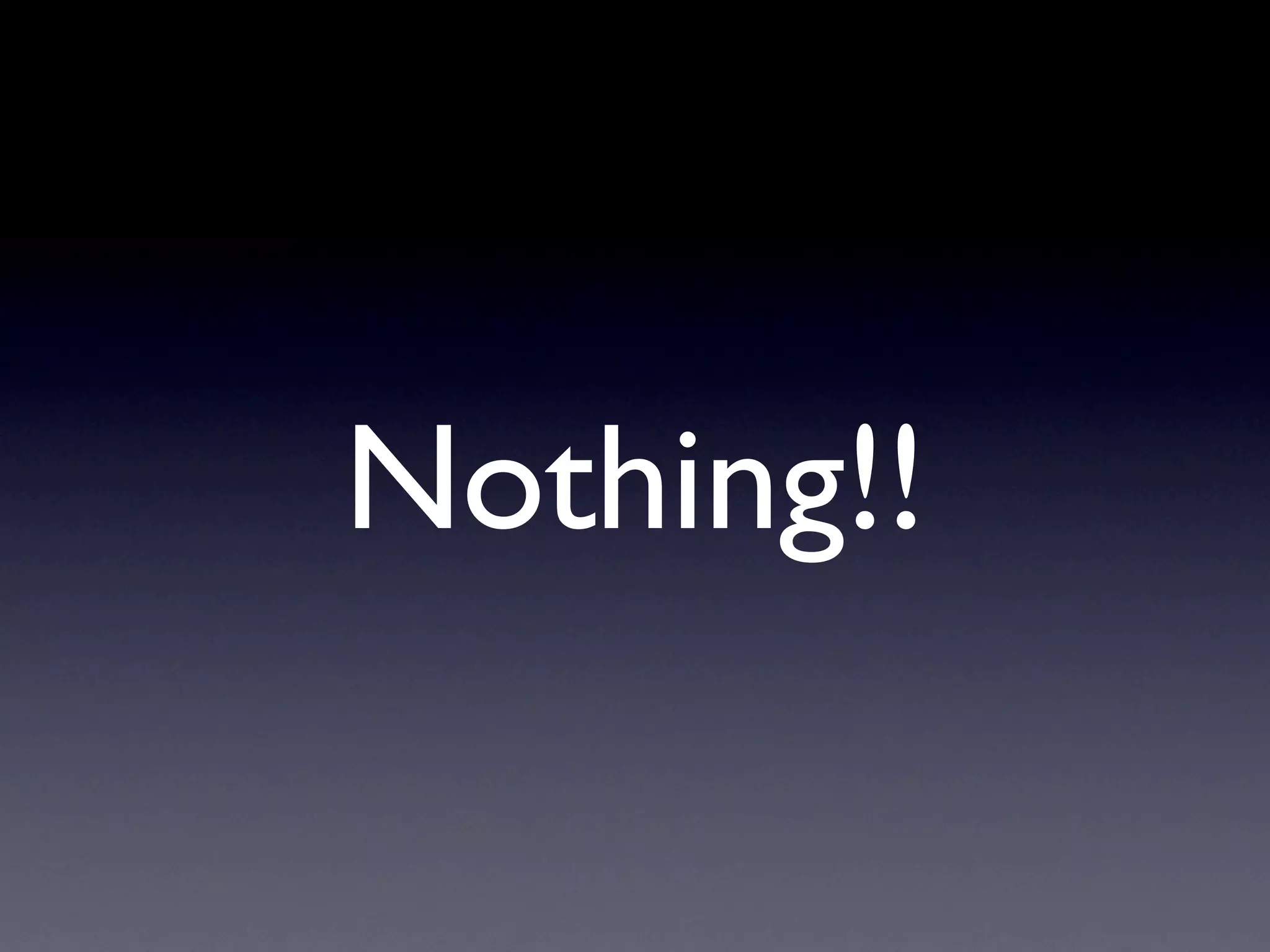 Nothing!!
 
