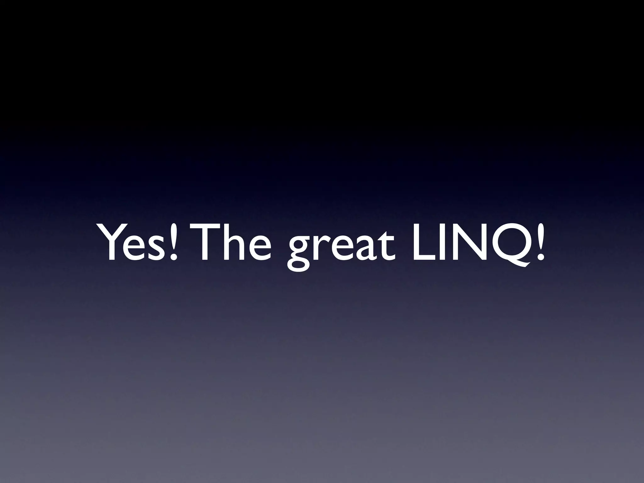 Yes! The great LINQ!
 