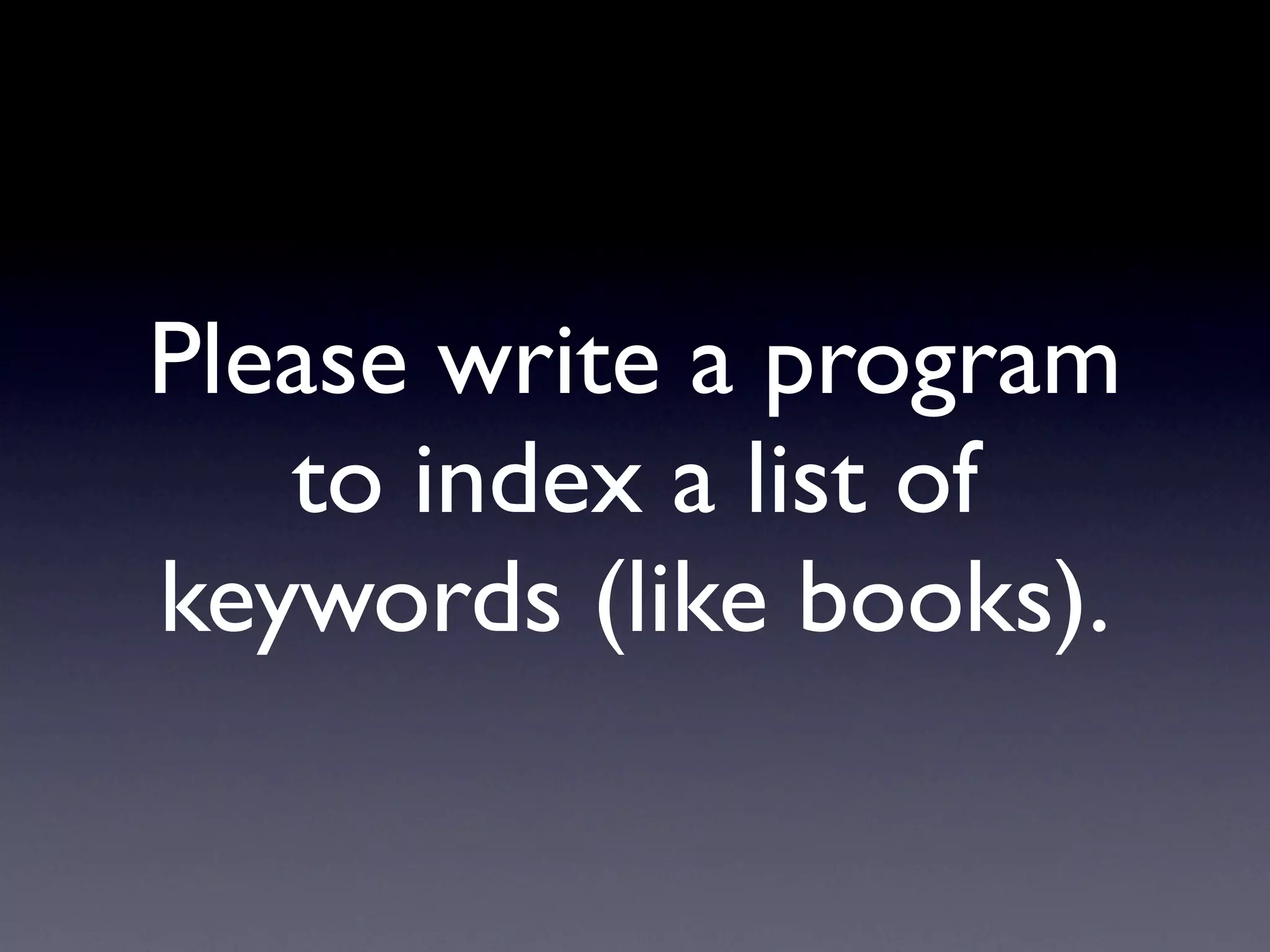 Please write a program
   to index a list of
keywords (like books).
 