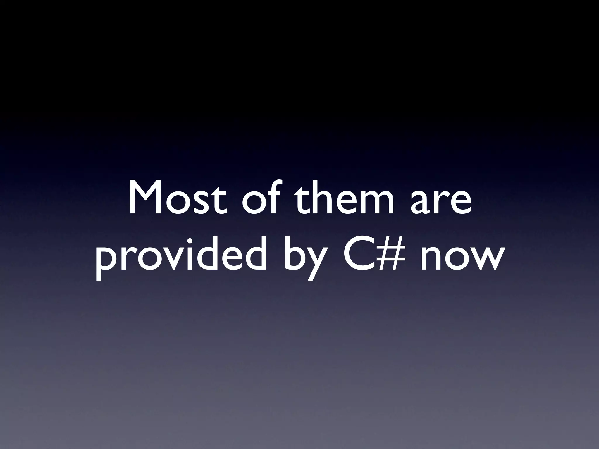 Most of them are
provided by C# now
 