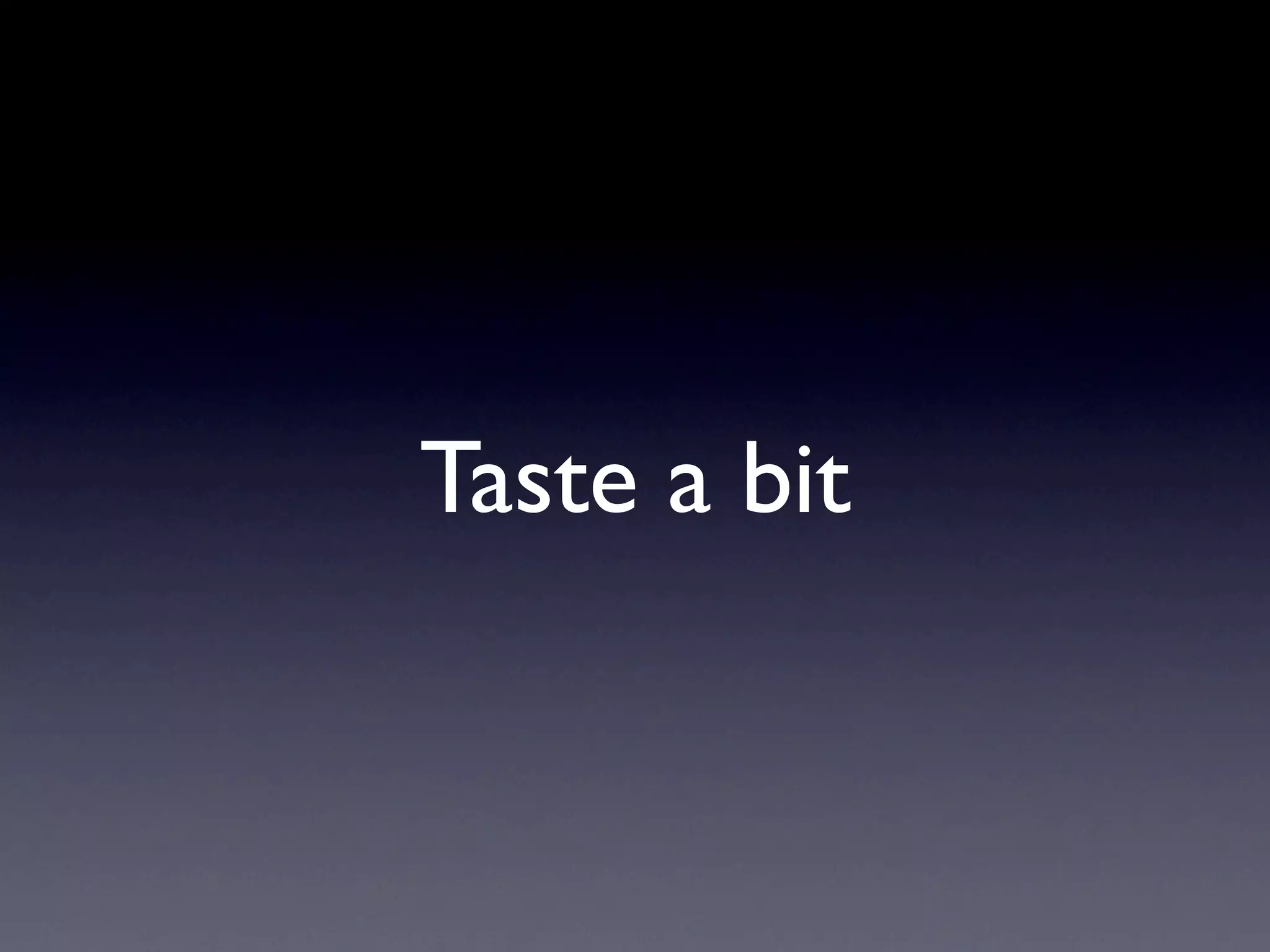 Taste a bit
 