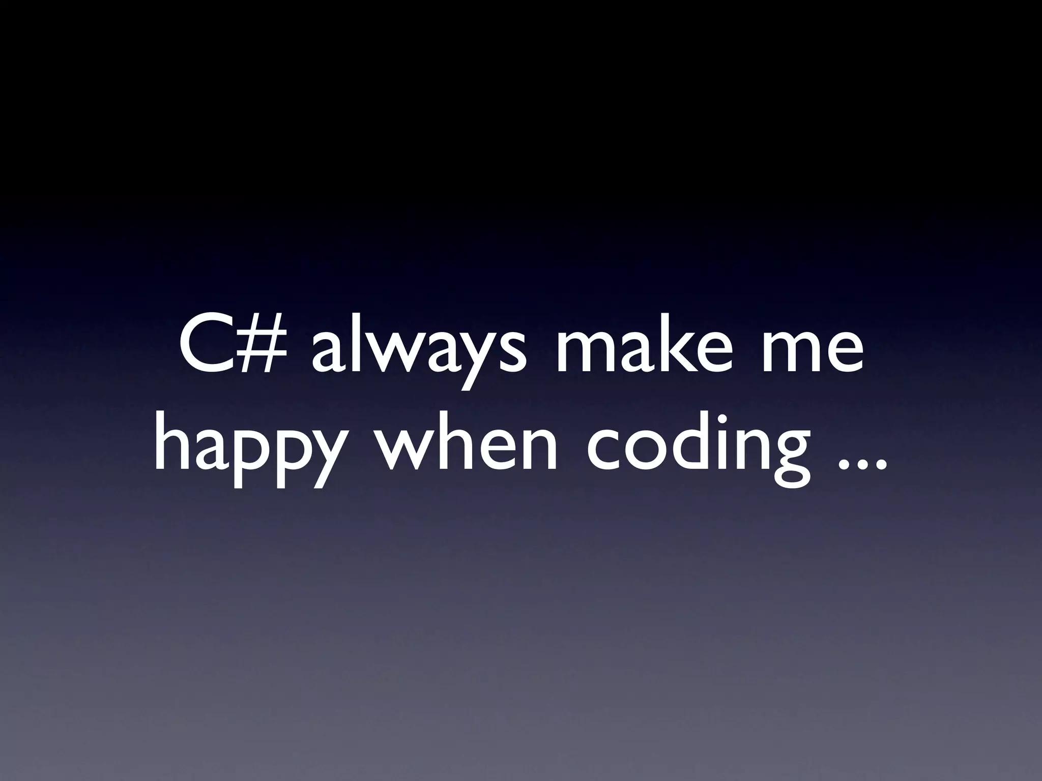 C# always make me
happy when coding ...
 