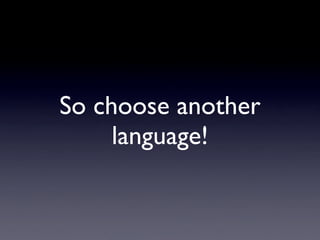 So choose another
     language!
 