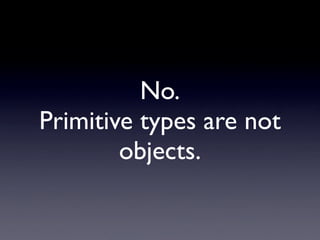 No.
Primitive types are not
        objects.
 